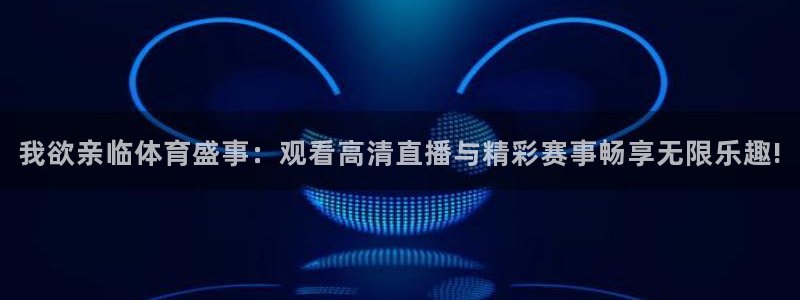 我欲亲临体育盛事：观看高清直播与精彩赛事畅享无限乐趣!