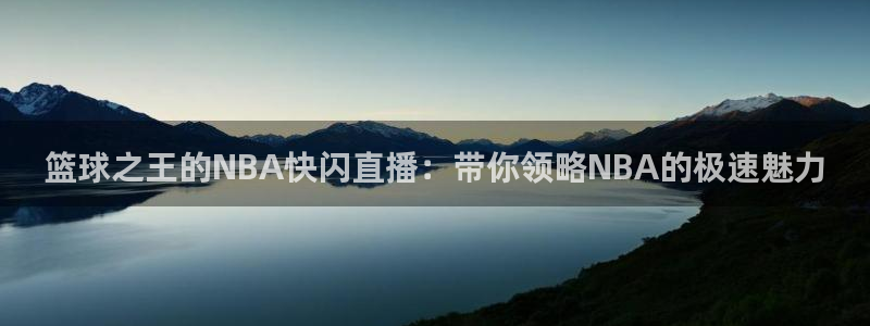篮球之王的NBA快闪直播：带你领略NBA的极速魅力