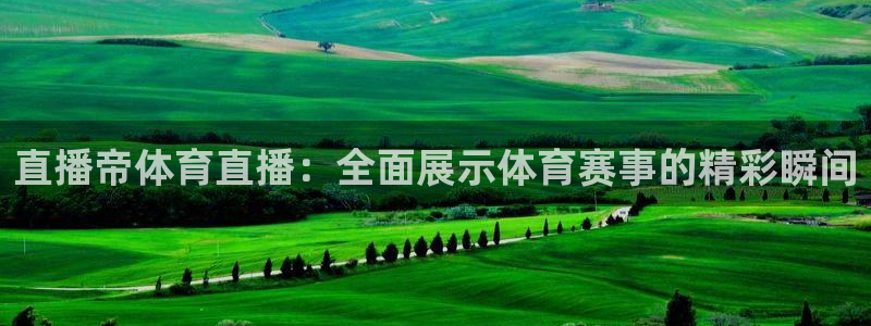 直播帝体育直播：全面展示体育赛事的精彩瞬间